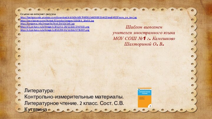 Ссылки на интернет-ресурсыhttp://backgrounds.picaboo.com/download/eb/b0/eb067f490615460989354423bea8492f/ivory_on_tan.jpg http://iran-banner.com/Portals/0/productimages/185365_2da55.jpg http://songarea.info/imagelib/56c623d52d1b8.jpg http://s1.pic4you.ru/allimage/y2012/11-28/12216/2747533.png http://s2.pic4you.ru/allimage/y2013/09-01/12216/3776007.png Шаблон выполненучителем иностранного языкаМОУ СОШ