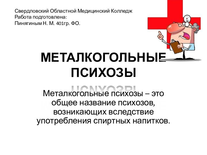 МЕТАЛКОГОЛЬНЫЕ ПСИХОЗЫМеталкогольные психозы – это общее название психозов, возникающих вследствие употребления спиртных напитков.Свердловский Областной