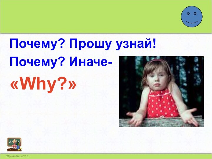 Почему? Прошу узнай!Почему? Иначе-«Why?»