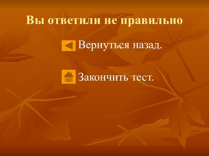 Вы ответили не правильноВернуться назад.Закончить тест.