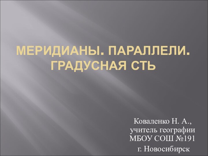 МЕРИДИАНЫ. ПАРАЛЛЕЛИ. ГРАДУСНАЯ СТЬКоваленко Н. А., учитель географии МБОУ СОШ №191 г. Новосибирск