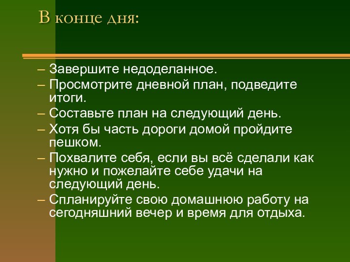 В конце дня: Завершите недоделанное.Просмотрите дневной