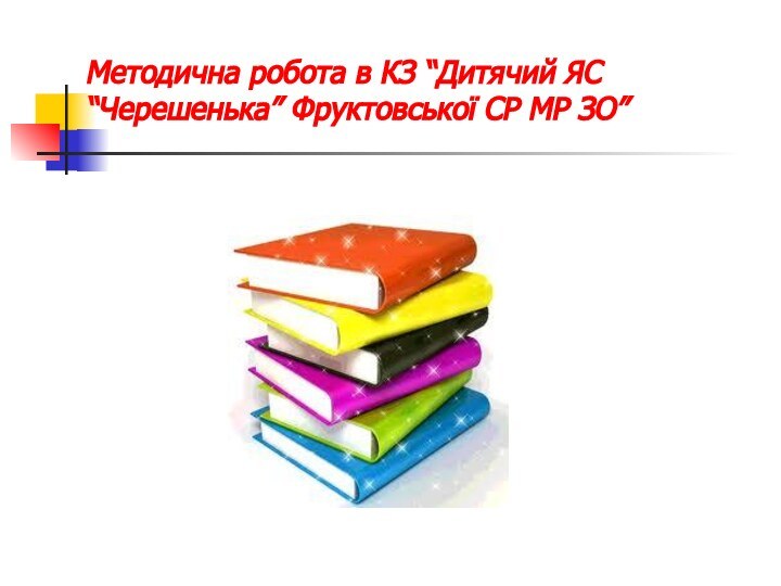 Методична робота в КЗ “Дитячий ЯС “Черешенька” Фруктовської СР МР ЗО”