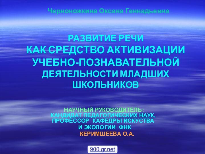 РАЗВИТИЕ РЕЧИ  КАК СРЕДСТВО АКТИВИЗАЦИИ  УЧЕБНО-ПОЗНАВАТЕЛЬНОЙ  ДЕЯТЕЛЬНОСТИ МЛАДШИХ ШКОЛЬНИКОВ