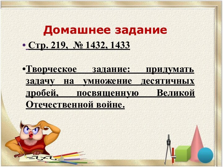 Домашнее задание Стр. 219, № 1432, 1433Творческое задание: придумать задачу на умножение