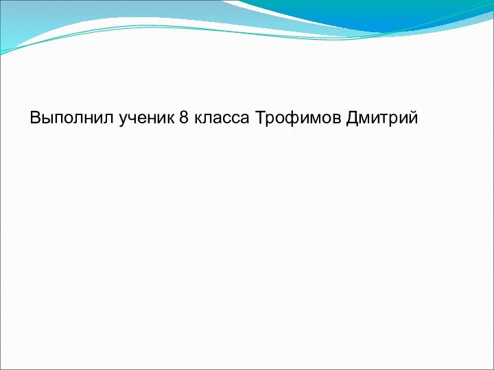 Выполнил ученик 8 класса Трофимов Дмитрий