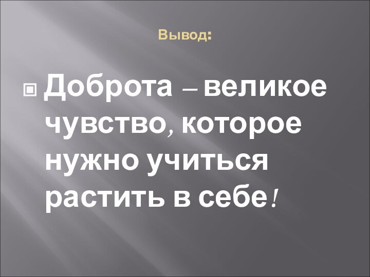 Вывод:Доброта – великое чувство, которое нужно учиться растить в себе!