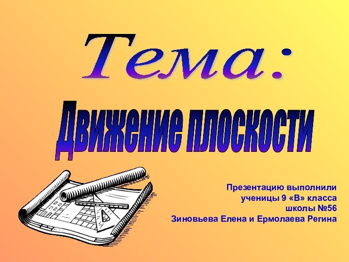 Тема: Презентацию выполнили ученицы 9 «В» класса школы №56 Зиновьева Елена и Ермолаева РегинаДвижение плоскости