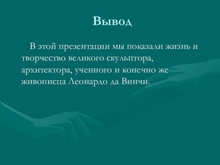 ВыводВ этой презентации мы показали жизнь и творчество великого скульптора, архитектора, ученного