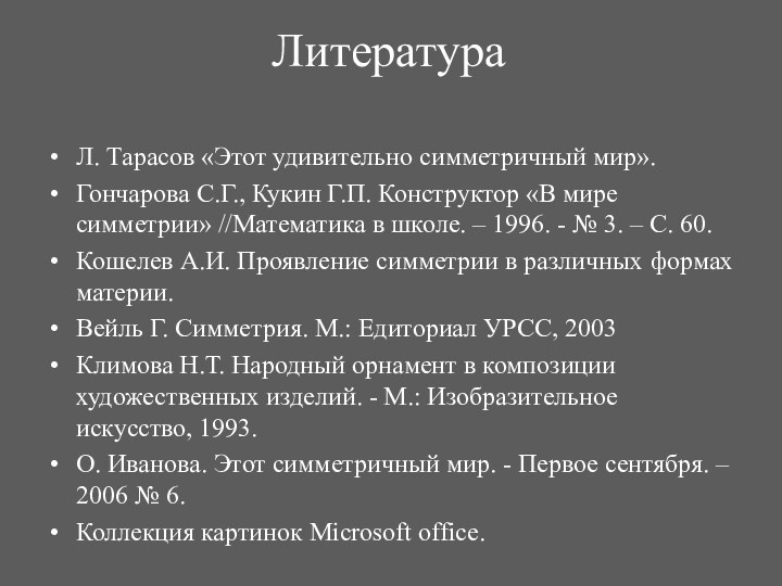 ЛитератураЛ. Тарасов «Этот удивительно симметричный мир».Гончарова С.Г., Кукин Г.П. Конструктор «В мире