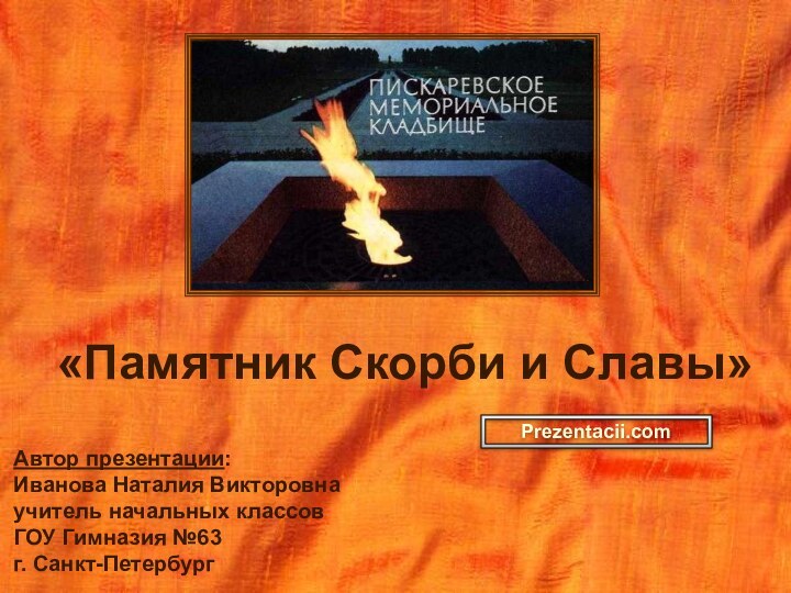 «Памятник Скорби и Славы» Автор презентации: Иванова Наталия Викторовна учитель начальных классов