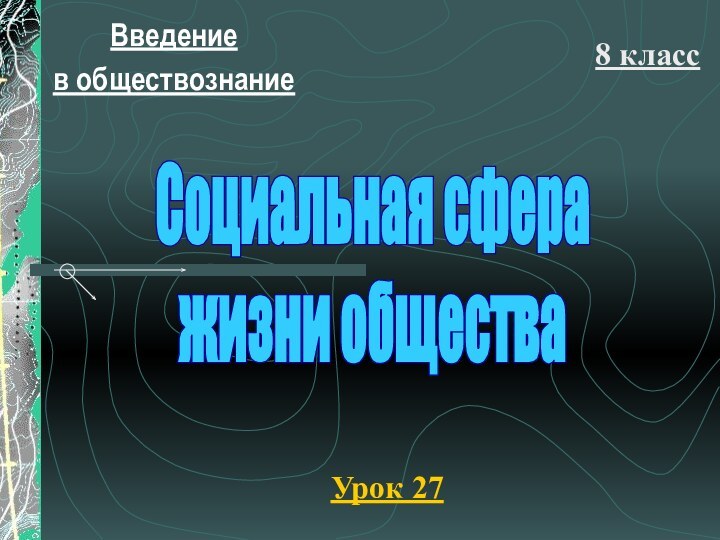 Введение в обществознание8 классУрок 27Социальная сферажизни общества