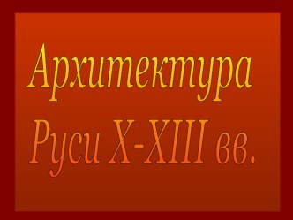 Архитектура Руси X-XIII вв.