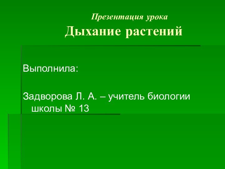 Презентация урока    Дыхание растенийВыполнила:Задворова Л.