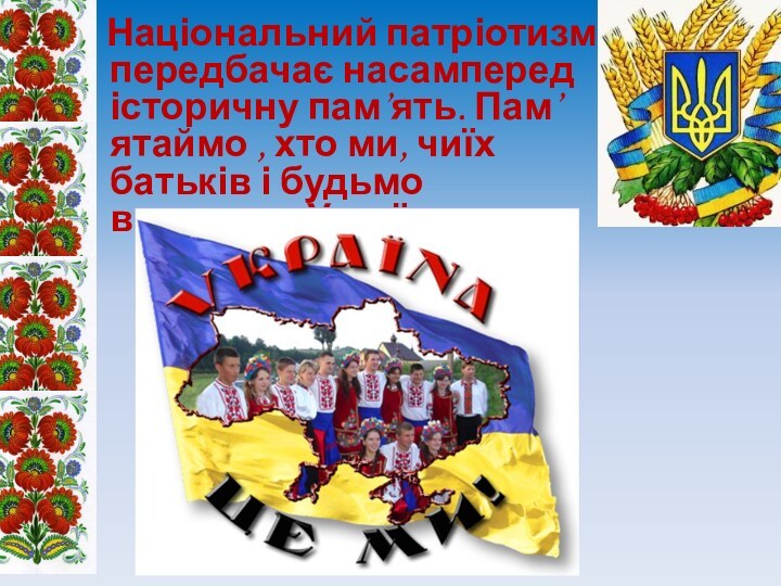 Національний патріотизм передбачає насамперед історичну пам’ять. Пам’ятаймо , хто ми,