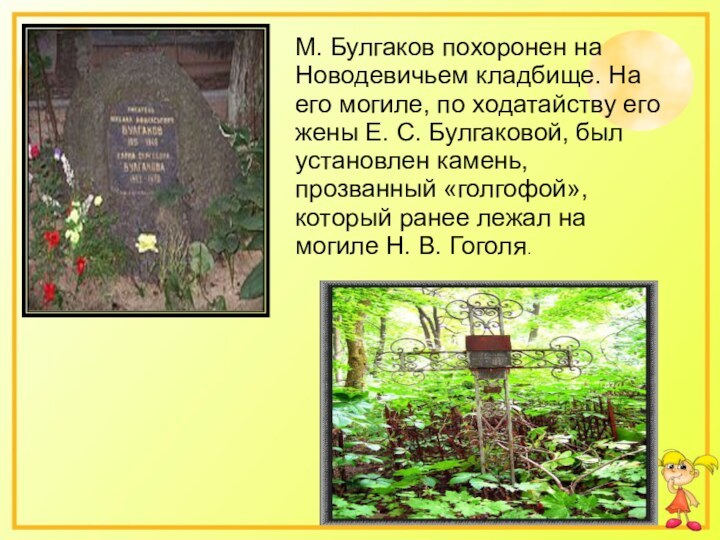 М. Булгаков похоронен на Новодевичьем кладбище. На его могиле, по ходатайству его