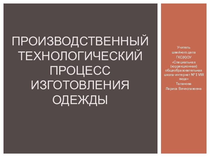 Учитель швейного делаГКС(К)ОУ«Специальная (коррекционная) общеобразовательная школа-интернат № 1 VIII вида» Таланова Лариса