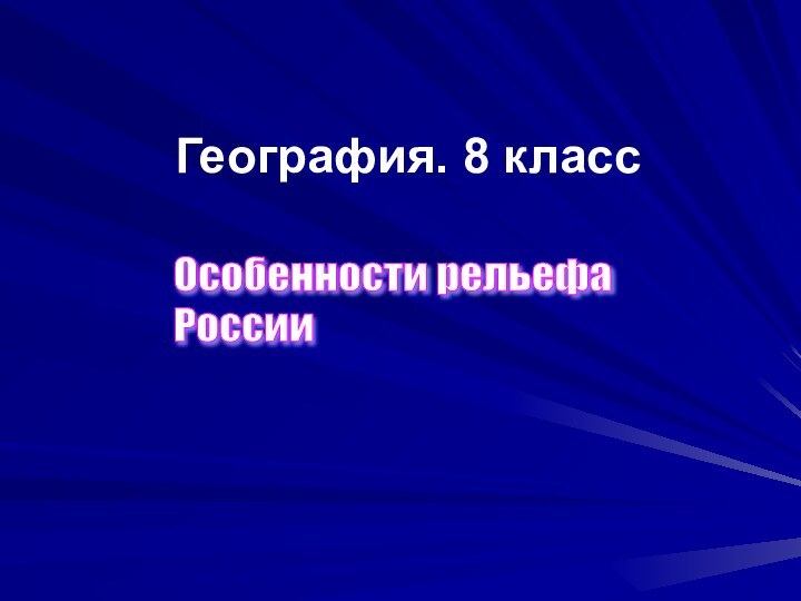 География. 8 класс	Особенности рельефа  России