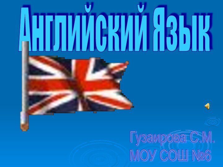 Английский ЯзыкГузаирова С.М.  МОУ СОШ №6