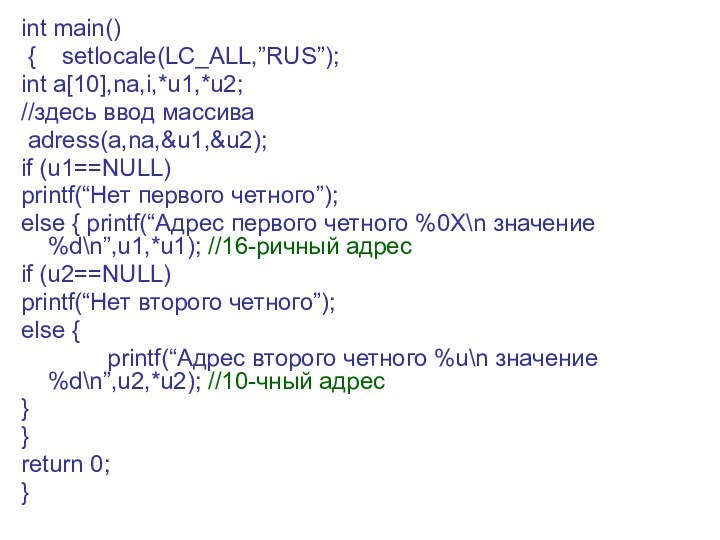 int main() {  setlocale(LC_ALL,”RUS”);int a[10],na,i,*u1,*u2;//здесь ввод массива adress(a,na,&u1,&u2);if (u1==NULL)printf(“Нет первого четного”);else