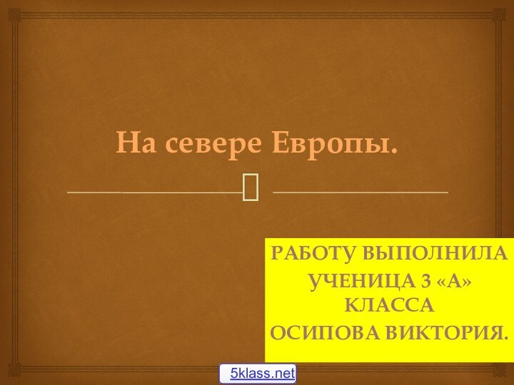 На севере Европы.Работу выполнилаУченица 3 «А» классаОсипова Виктория.