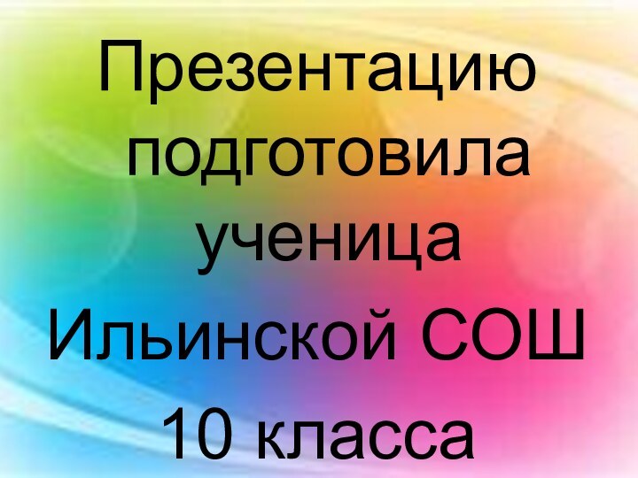 Презентацию подготовила ученица Ильинской СОШ10 класса Балутина Юлия