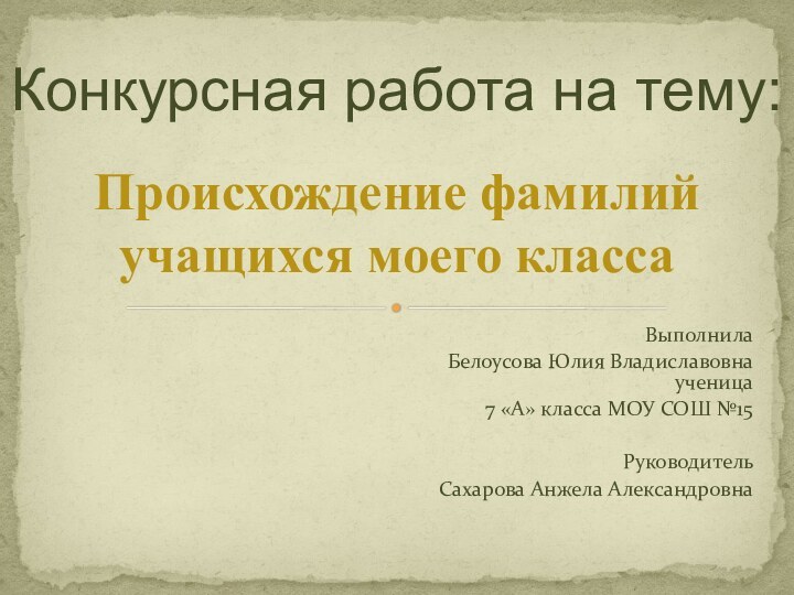 ВыполнилаБелоусова Юлия Владиславовна ученица 7 «А» класса МОУ СОШ №15РуководительСахарова Анжела Александровна