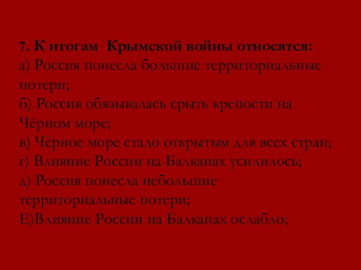 7. К итогам Крымской войны относятся:а) Россия понесла большие территориальные потери;б)