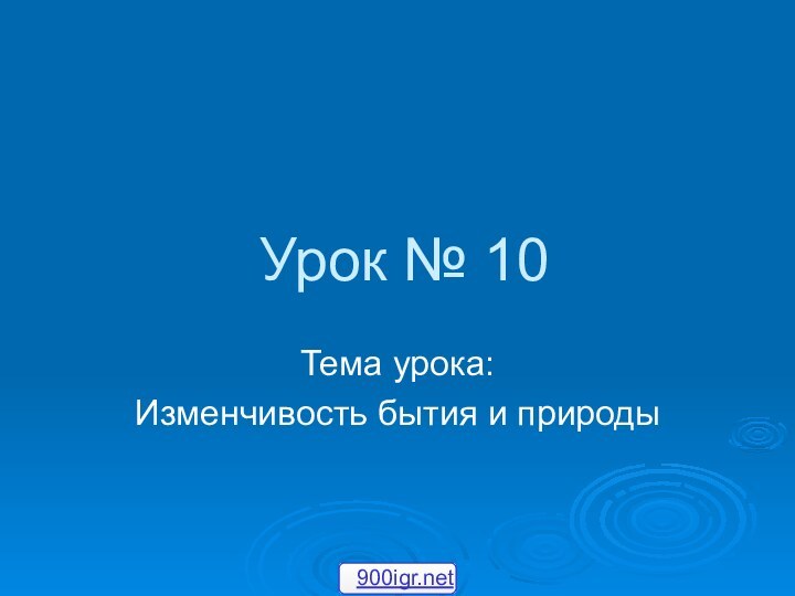 Урок № 10Тема урока: Изменчивость бытия и природы