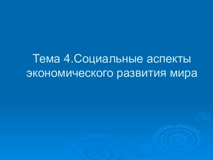 Тема 4.Социальные аспекты экономического развития мира