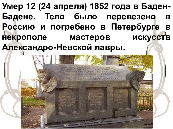 Умер 12 (24 апреля) 1852 года в Баден-Бадене. Тело было перевезено в