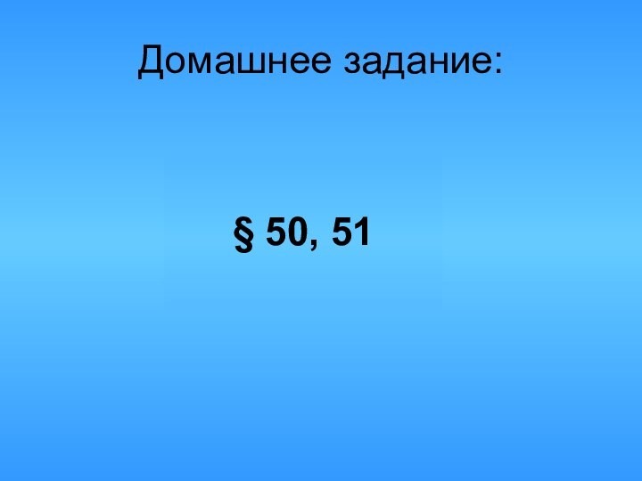 Домашнее задание:§ 50, 51