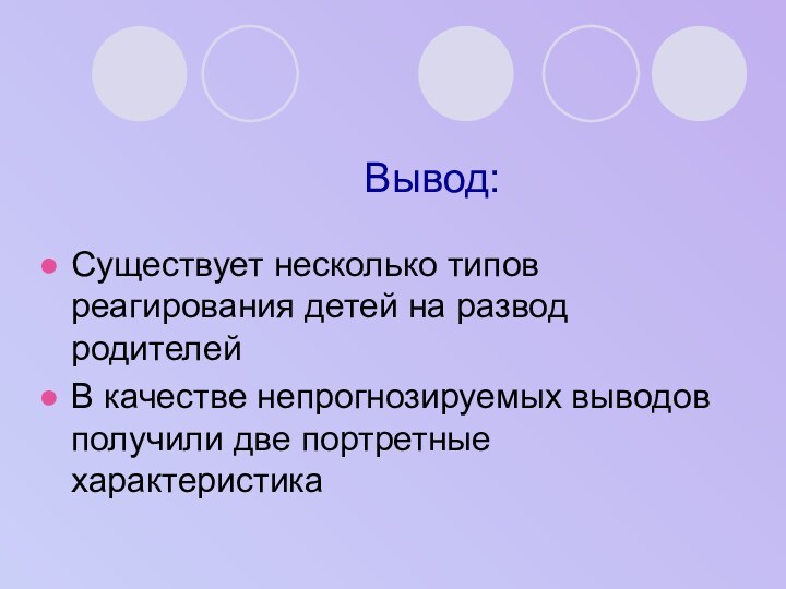 Вывод:Существует несколько типов реагирования детей на развод родителейВ качестве непрогнозируемых выводов получили две портретные характеристика