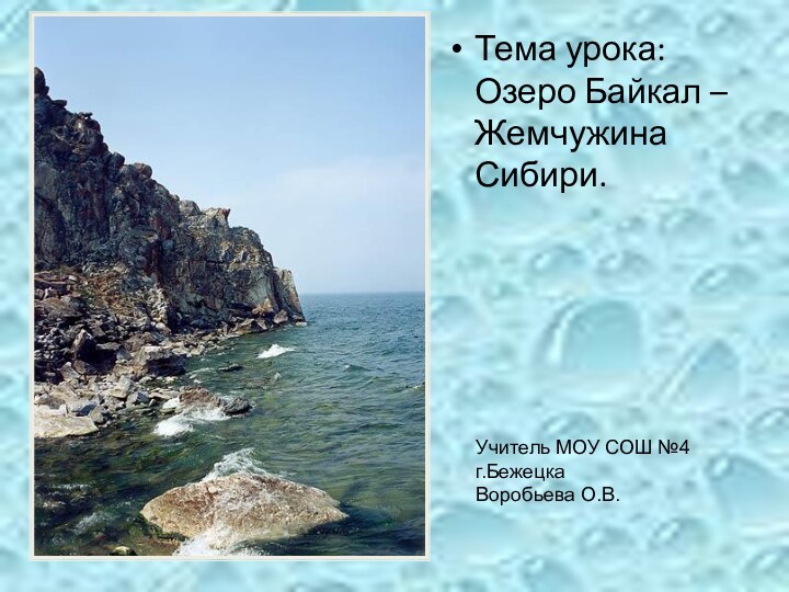 Тема урока: Озеро Байкал – Жемчужина Сибири.Учитель МОУ СОШ №4г.БежецкаВоробьева О.В.