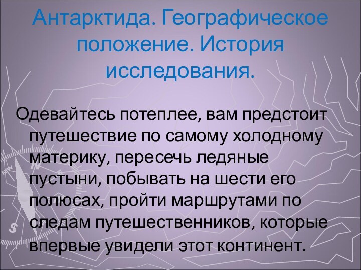 Антарктида. Географическое положение. История исследования.Одевайтесь потеплее, вам предстоит путешествие по самому холодному