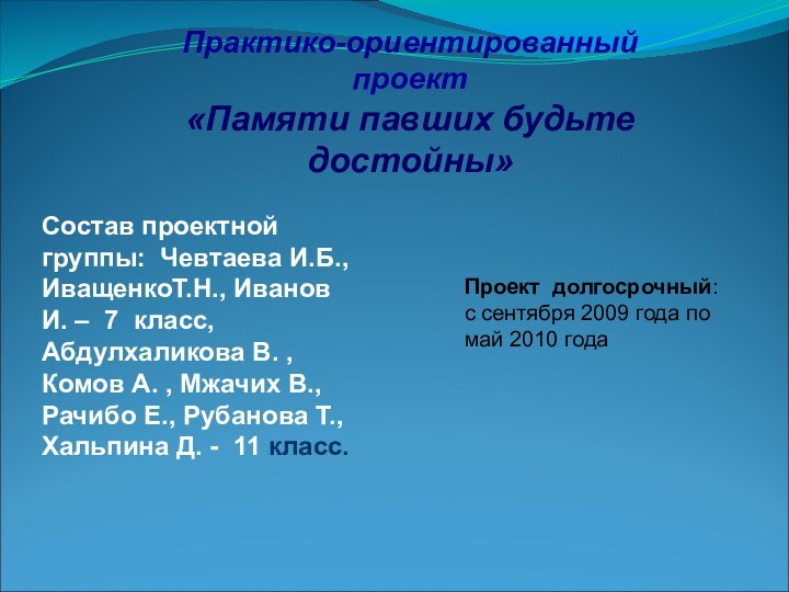 Практико-ориентированный проект«Памяти павших будьте достойны» Состав проектной группы: Чевтаева И.Б., ИващенкоТ.Н., Иванов