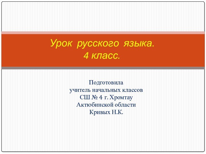 Подготовила учитель начальных классовСШ № 4 г. ХромтауАктюбинской областиКривых Н.К. Урок русского