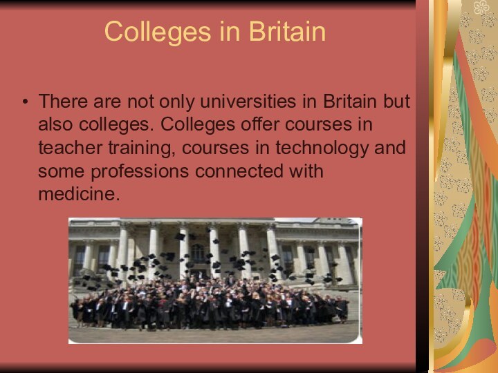 Colleges in Britain There are not only universities in Britain but also