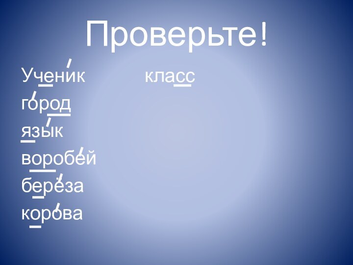 Проверьте!Ученик    городязыкворобейберёзакоровакласс