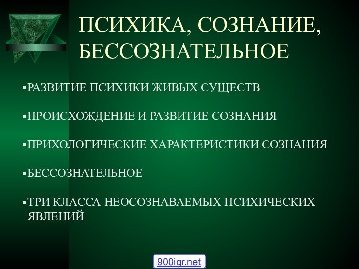 ПСИХИКА, СОЗНАНИЕ, БЕССОЗНАТЕЛЬНОЕРАЗВИТИЕ ПСИХИКИ ЖИВЫХ СУЩЕСТВПРОИСХОЖДЕНИЕ И РАЗВИТИЕ СОЗНАНИЯПРИХОЛОГИЧЕСКИЕ ХАРАКТЕРИСТИКИ СОЗНАНИЯБЕССОЗНАТЕЛЬНОЕТРИ КЛАССА НЕОСОЗНАВАЕМЫХ ПСИХИЧЕСКИХ ЯВЛЕНИЙ