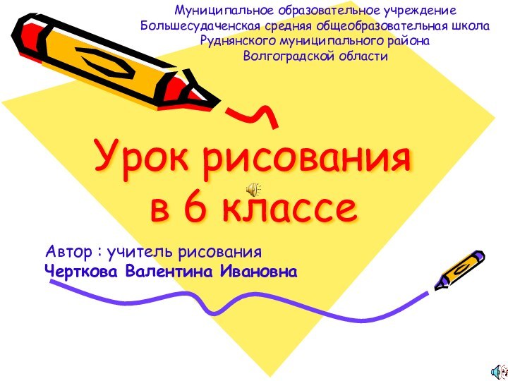 Урок рисования  в 6 классеМуниципальное образовательное учреждениеБольшесудаченская средняя общеобразовательная школа Руднянского
