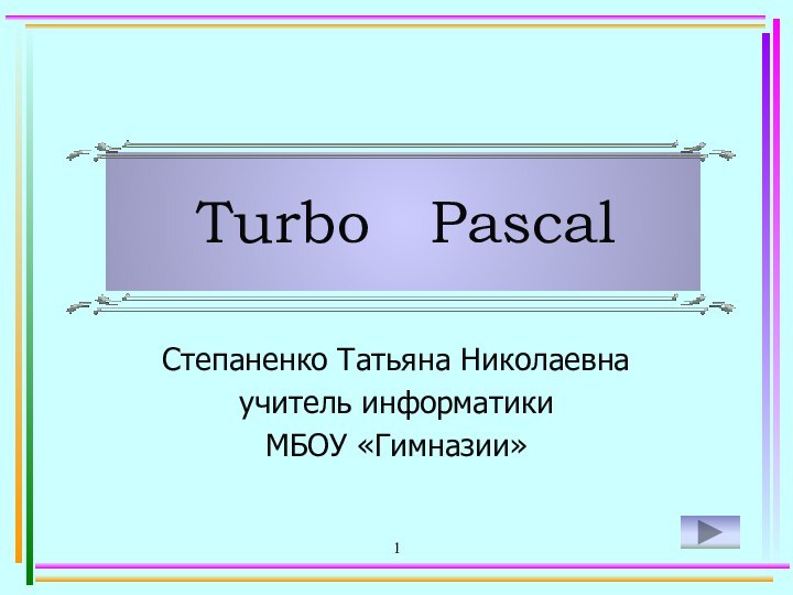 1 Turbo PascalСтепаненко Татьяна Николаевнаучитель информатикиМБОУ «Гимназии»