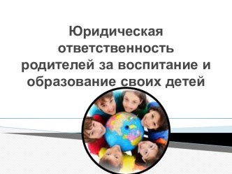 Юридическая ответственность родителей за воспитание и образование своих детей