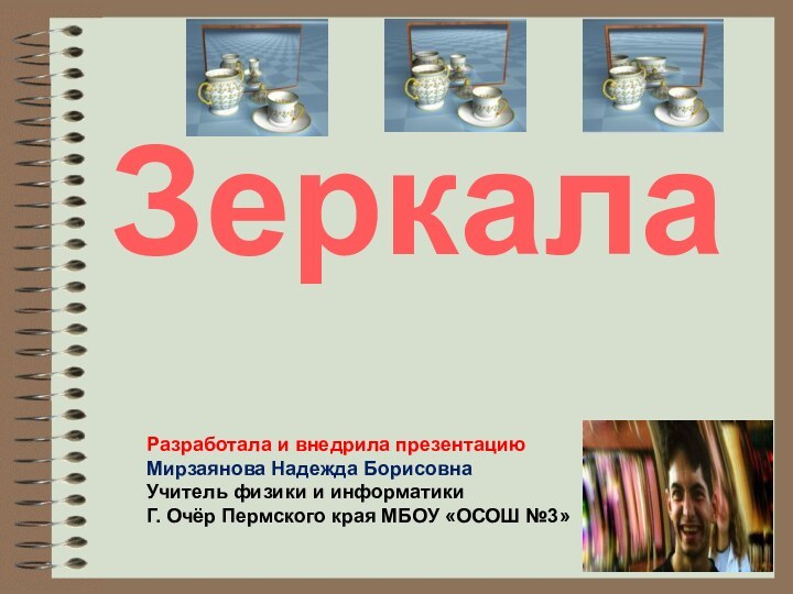 Зеркала Разработала и внедрила презентацию Мирзаянова Надежда БорисовнаУчитель физики и информатикиГ. Очёр