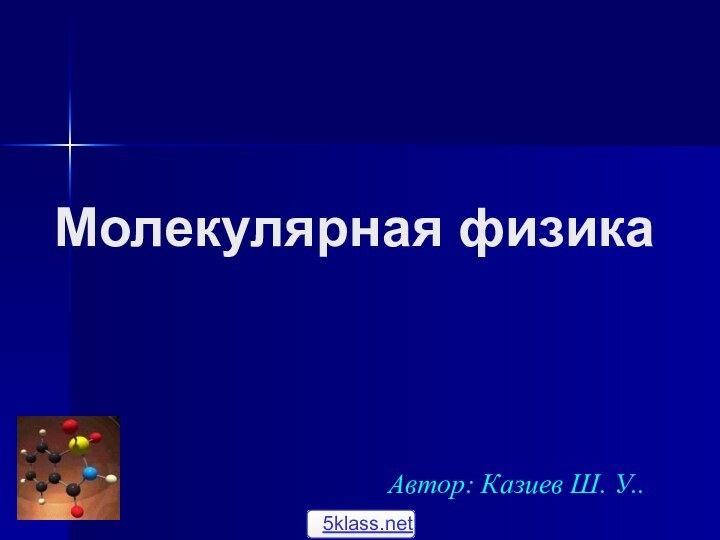 Молекулярная физикаАвтор: Казиев Ш. У..