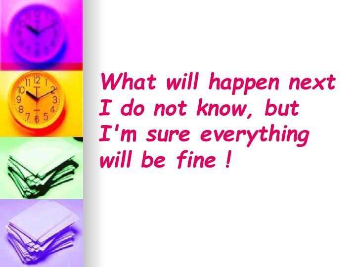 What will happen next I do not know, but I'm sure everything will be fine !