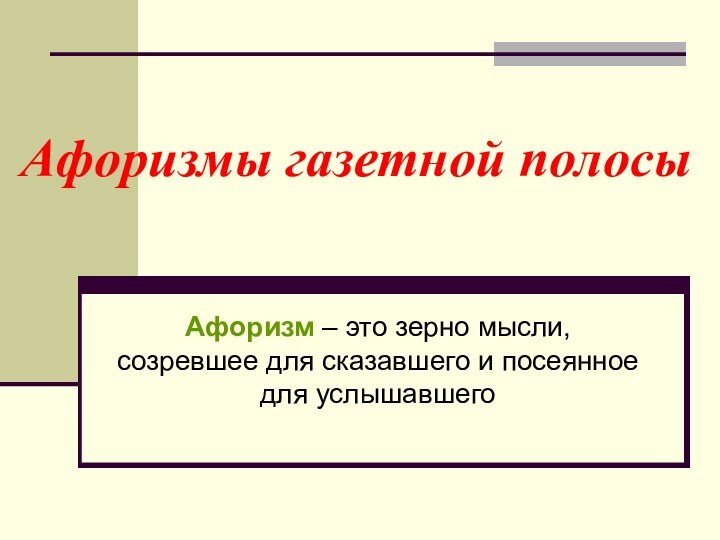 Афоризмы газетной полосыАфоризм – это зерно мысли, созревшее для сказавшего и посеянное для услышавшего