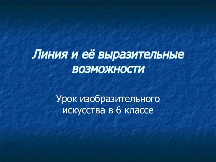 Линия и её выразительные возможности Урок изобразительного искусства в 6 классе