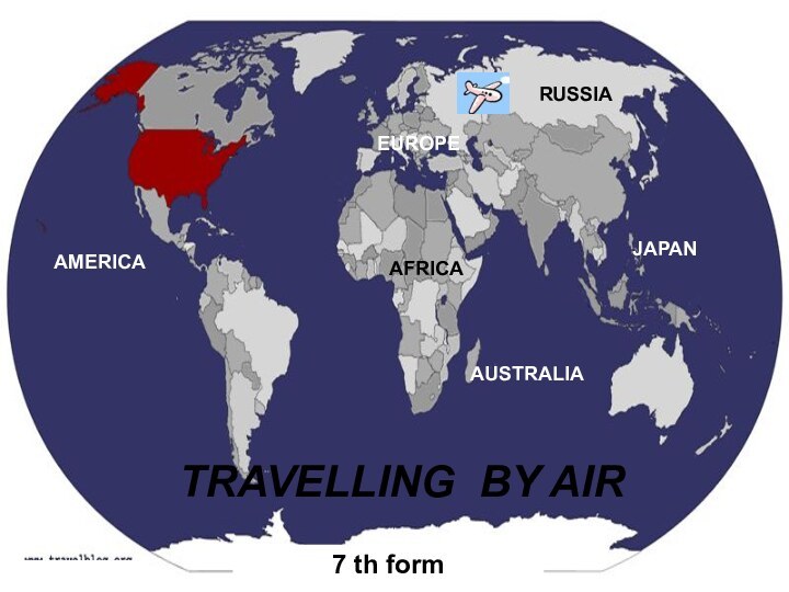 TRAVELLING BY AIRTRAVELLING BY AIR7 th formRUSSIAJAPANAUSTRALIAAFRICAAMERICAEUROPE