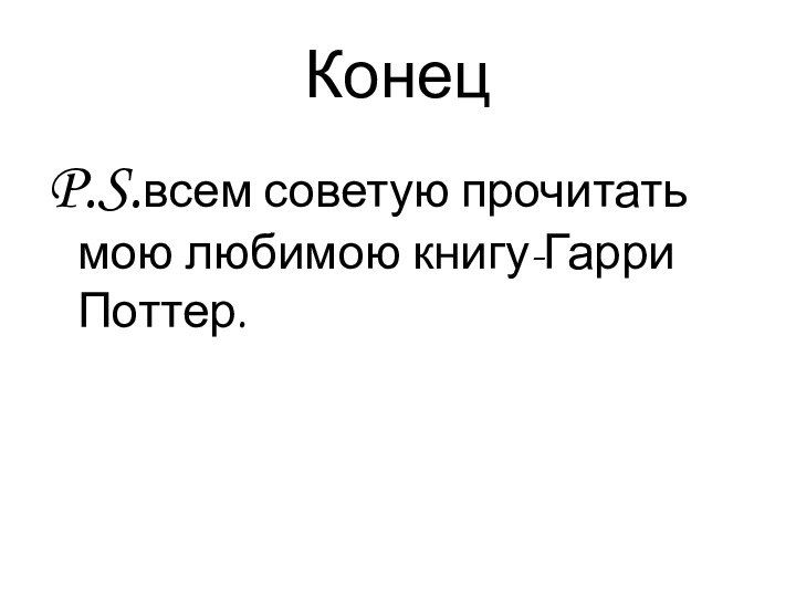 КонецP.S.всем советую прочитать мою любимою книгу-Гарри Поттер.